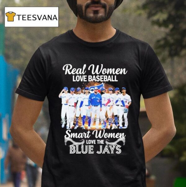 Real Women Love Baseball Smart Women Love The Toronto Blue Jays Signatures T Shirt
