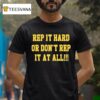 Rep It Hard Or Don T Rep It At All T Shirt