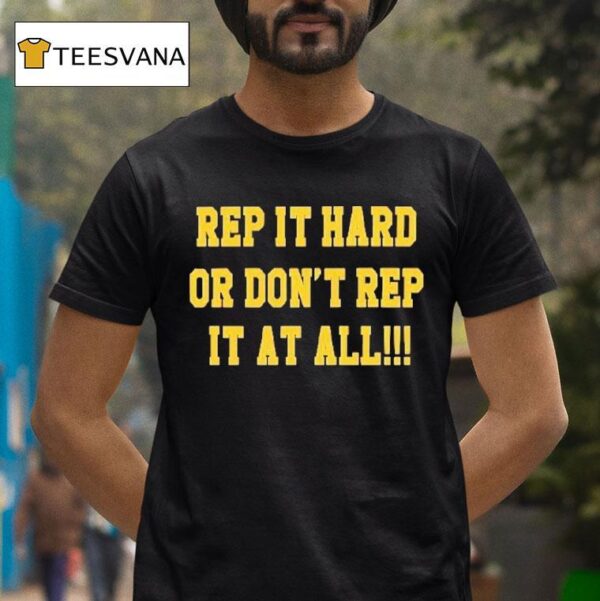 Rep It Hard Or Don T Rep It At All T Shirt