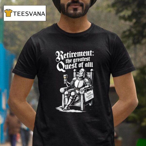 Retirement The Greatest Quest Of All T Shirt
