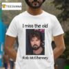 Rob Mcelhenney I Miss The Old T Shirt