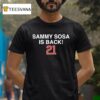 Sammy Sosa Is Back Chicago Cubs T Shirt