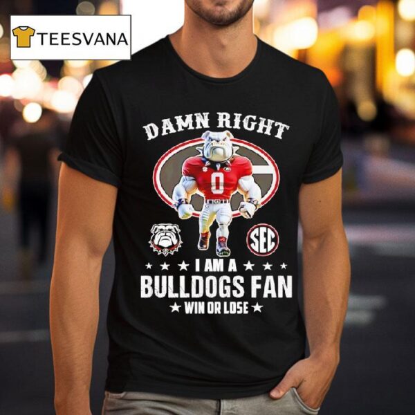 Sec Damn Right I Am A Georgia Bulldogs Fan Win Or Lose T Shirt