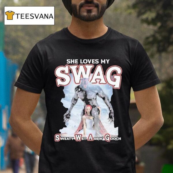 She Loves My Swag Sweaty Wet Ass N Gooch T Shirt