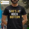 She S At Rock Bottom T Shirt