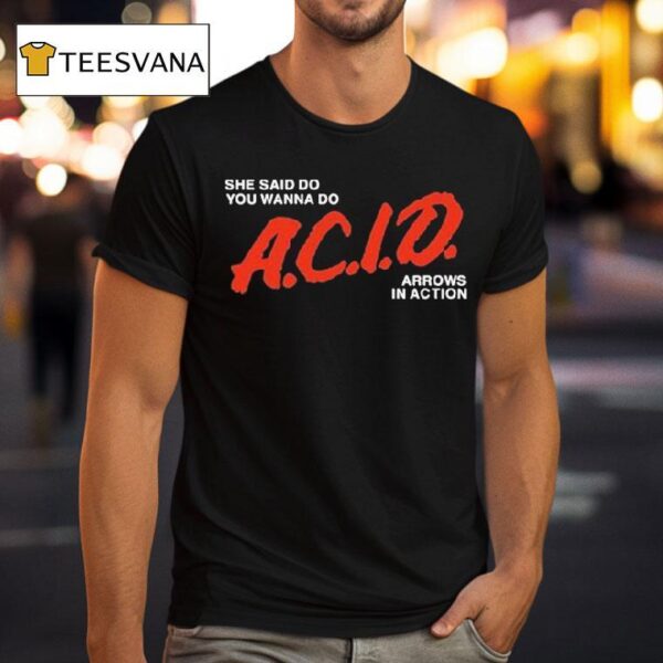 She Said Do You Wanna Do Acid Arrows In Action T Shirt