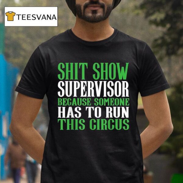 Shit Show Supervisor Because Someone Has To Run This Circus T Shirt