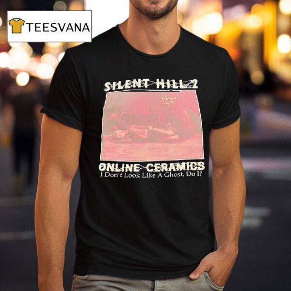 Silent Hill Online Ceramics I Don T Look Like A Ghost Do I T Shirt