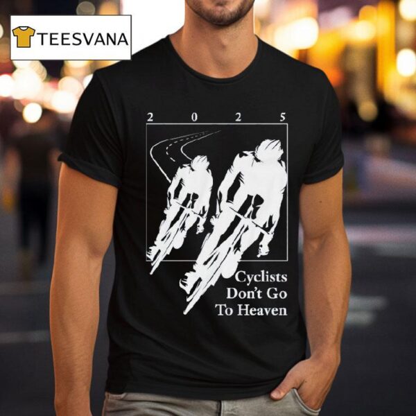 Silly Geese Cyclists Don T Go To Heaven T Shirt