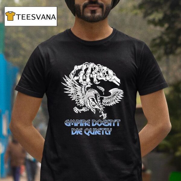 Skeleton Empire Doesn T Die Quietly T Shirt