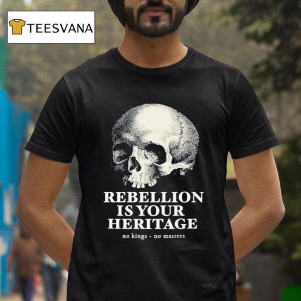 Skull Rebellion Is Your Heritage No Kings No Masters T Shirt