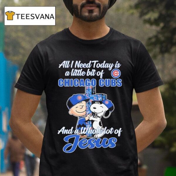 Snoopy And Charlie Brown The Peanuts All I Need Today Is A Little Bit Of Chicago Cubs And A Whole Lot Of Jesus T Shirt