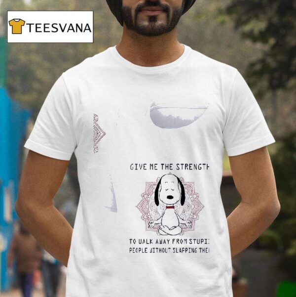 Snoopy Give Me The Strength To Walk Away From Stupid People Without Slapping Them T Shirt