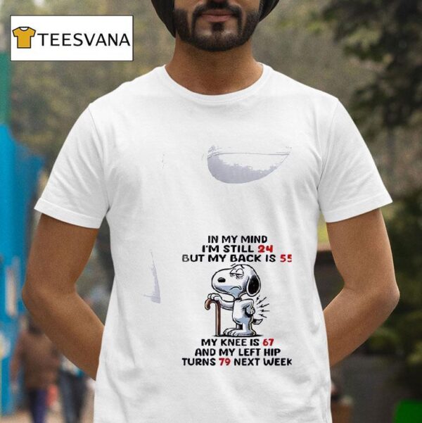 Snoopy In My Mind I M Still But My Back Is My Knee Is And My Left Hip Turns Next Week T Shirt