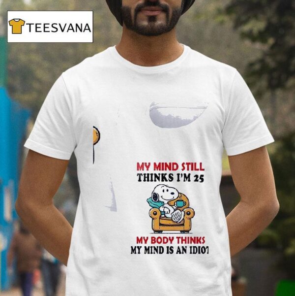 Snoopy My Mind Still Thinks I M My Body Thinks My Mind Is An Idio T Shirt