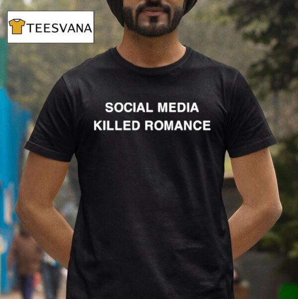 Social Media Killed Romance T Shirt