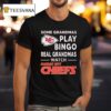 Some Grandmas Play Bingo Real Grandmas Watch Kansas City Chiefs T Shirt