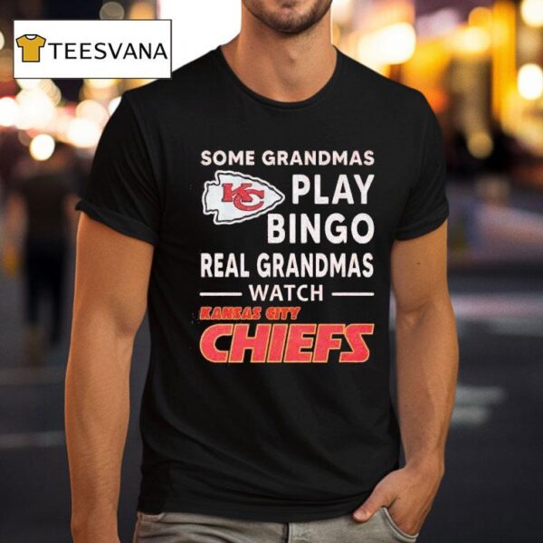 Some Grandmas Play Bingo Real Grandmas Watch Kansas City Chiefs T Shirt
