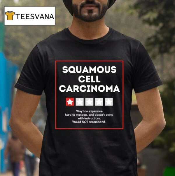 Squamous Cell Carcinoma Way Too Expensive Hard To Manage And Doesn T Come With Instruction T Shirt
