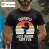 Squirrels Just Wanna Have Fun Vintage T Shirt