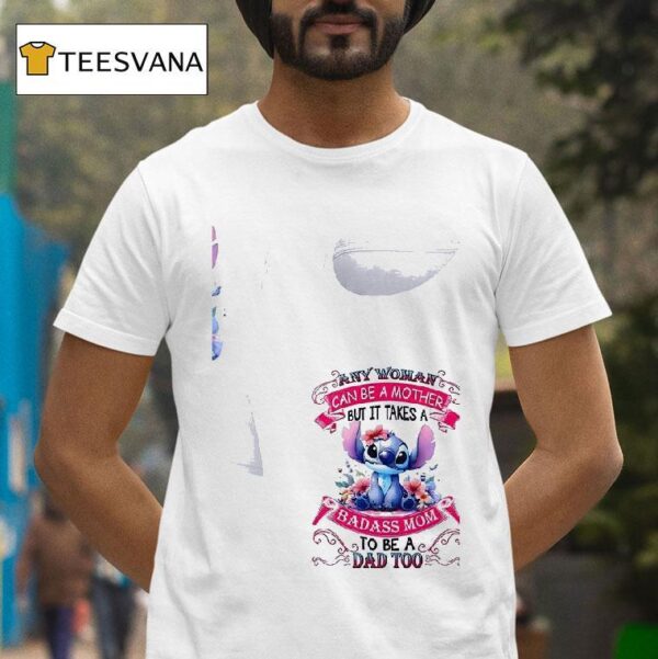 Stitch Can Be A Mother But It Takes A Badass To Bea Dad Too Mom T Shirt