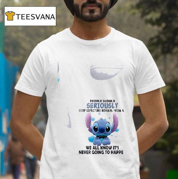 Stitch People Should Seriously Stop Expecting Normal From Me We All Know It S Never Going To Happen T Shirt