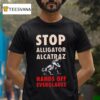 Stop Alligator Alcatraz Hands Off Everglades Gator T Shirt