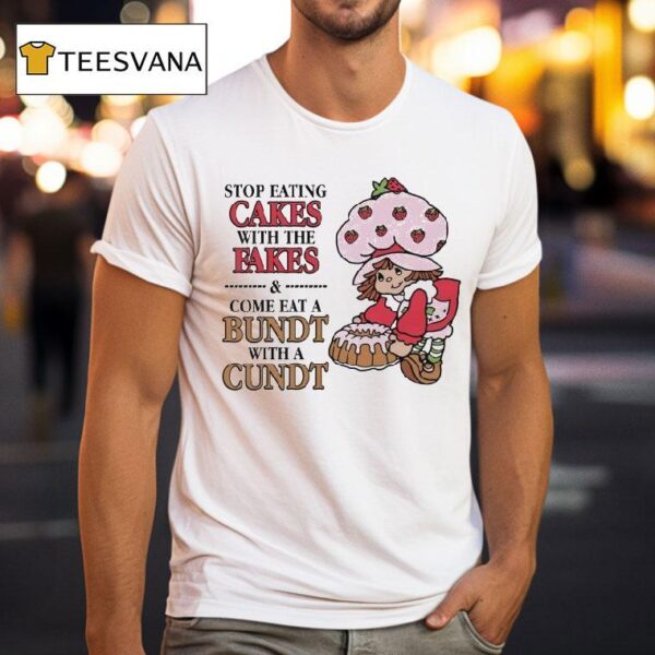 Strawberry Shortcake S Berry Bitty Adventures Stop Eating Cakes With The Fakes Come Eat A Bundt With A Cund T Shirt