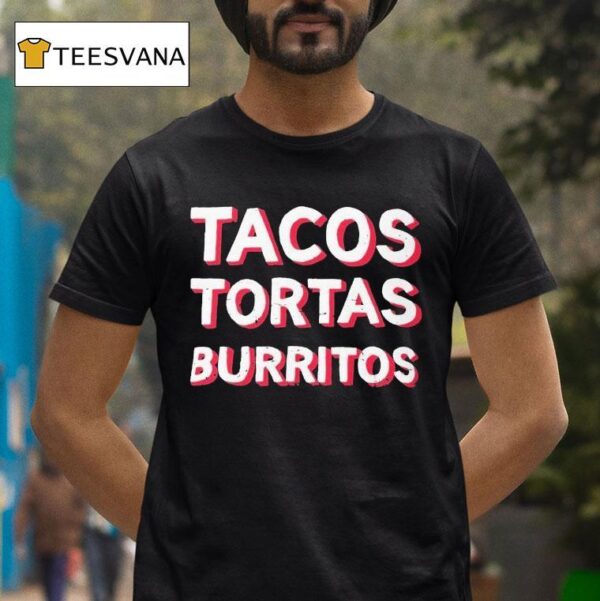 Tacos Tortas Burritos T Shirt