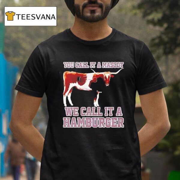 Texas Am Aggies Football You Call It A Mascot We Call It A Hamburger T Shirt