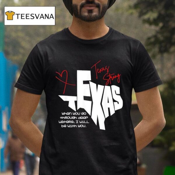 Texas Strong When You Go Through Deep Waters I Will Be With You T Shirt