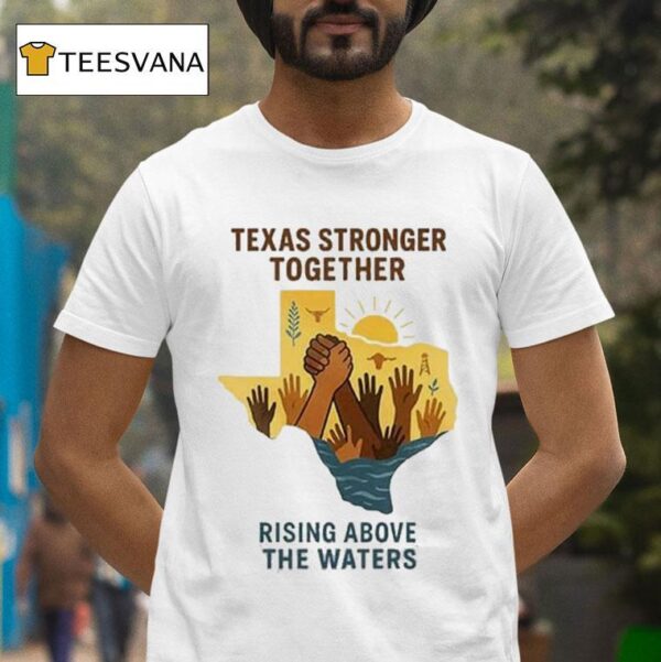 Texas Stronger Together Rising Above The Waters Flood Relief T Shirt