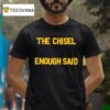 The Chisel Enough Said T Shirt