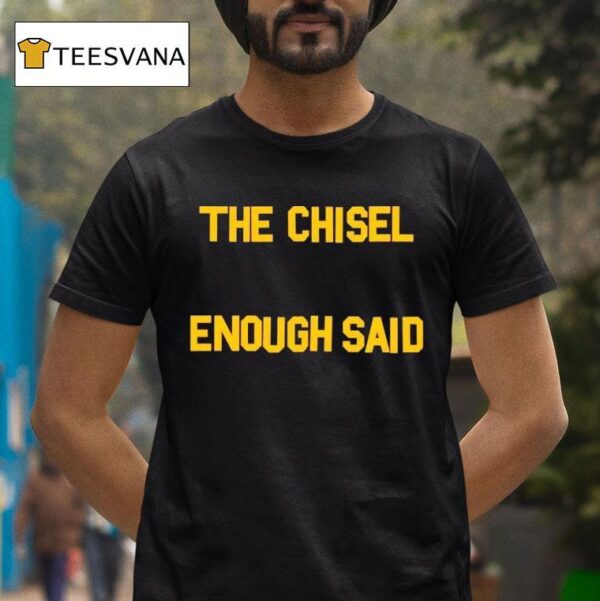 The Chisel Enough Said T Shirt