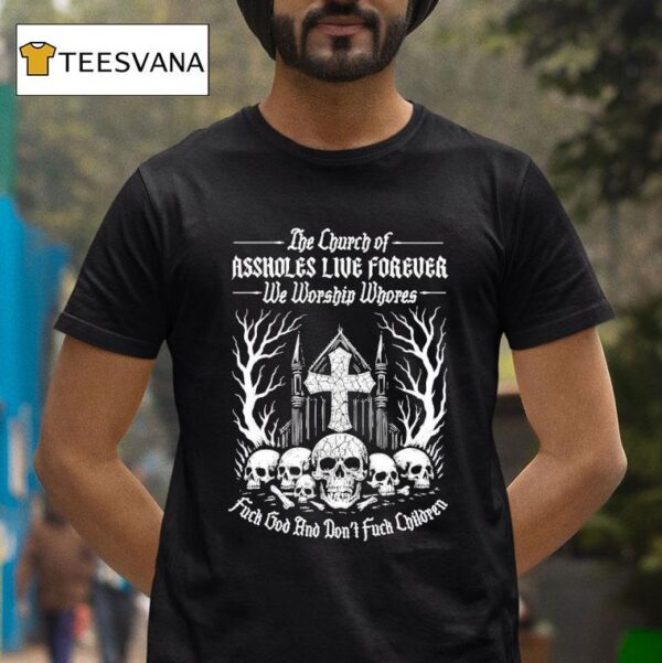 The Church Of Assholes We Worship Whores Fuck God And Don T Fuck Children T Shirt