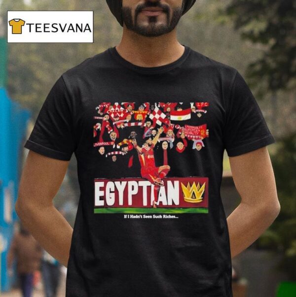 The Egyptian King If I Hadn T Seen Such Riches T Shirt