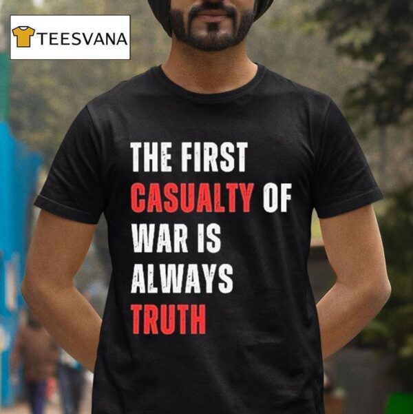 The First Casualty Of War Is Always Truth T Shirt