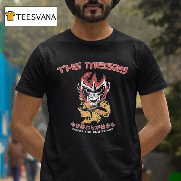 The Megas Today The End Begins T Shirt