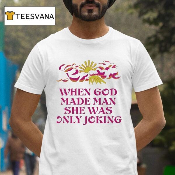 The Sun When God Made Man She Was Only Joking T Shirt