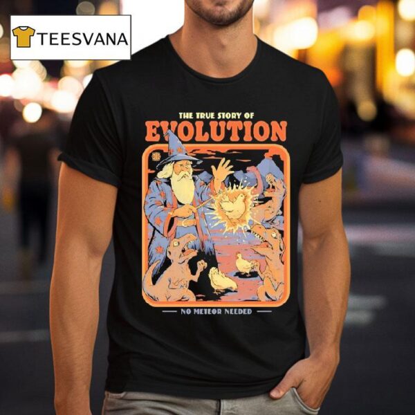 The True Story Of Evolution No Meteor Needed A Wizard Turned Chickens Into Dinosaurs T Shirt