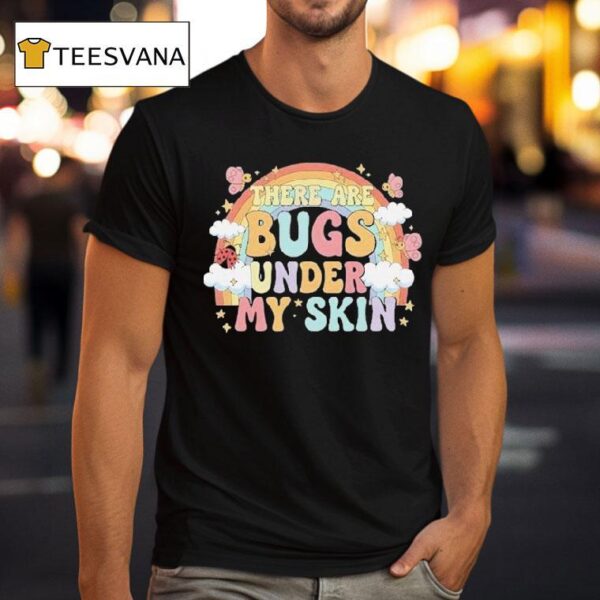 There Are Bugs Under My Skin Rainbow T Shirt