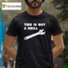 This Is Not A Drill Wrench T Shirt