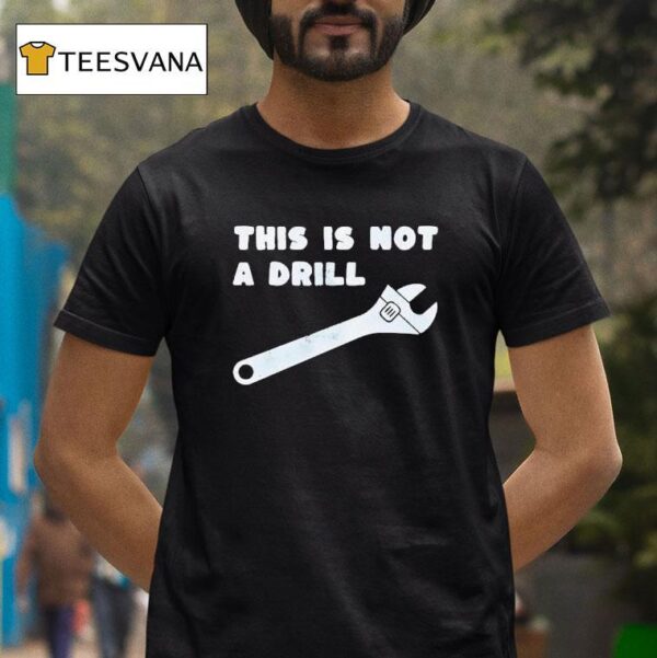 This Is Not A Drill Wrench T Shirt