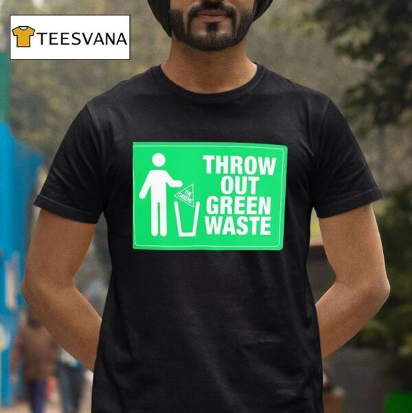 Throw Out Green Waste T Shirt