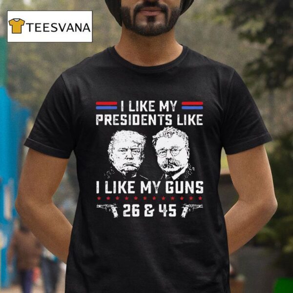 Trump And Theodore Roosevelt I Like My President Like I Like My Guns And T Shirt