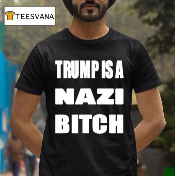 Trump Is A Nazi Bitch T Shirt