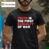 Truth Is The First Casualty Of War T Shirt