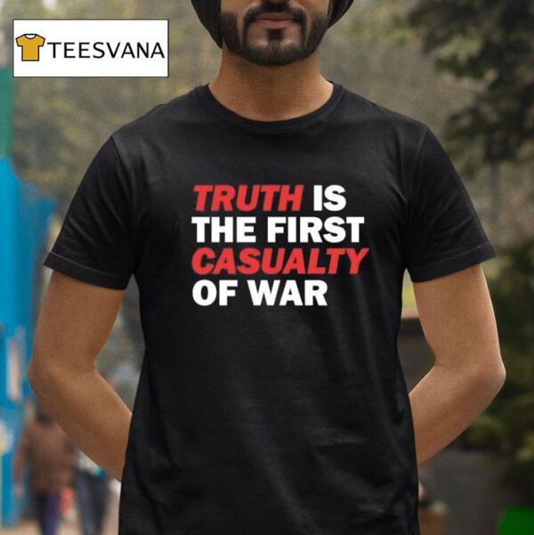Truth Is The First Casualty Of War T Shirt
