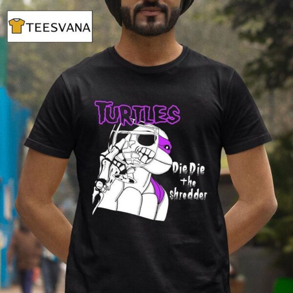 Turtles Die Die The Shredder T Shirt