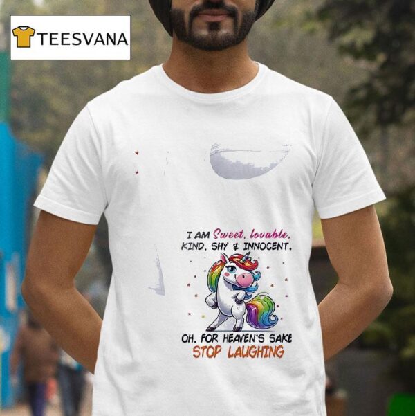Unicorn I Am Sweet Lovable Kind Shy And Innocent Oh For Heaven S Sake Stop Laughing T Shirt